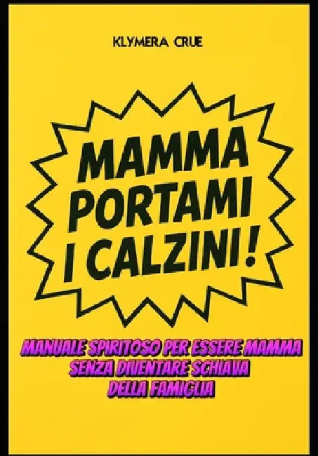Mamma Portami I Calzini !: Manuale spiritoso per essere mamma senza diventare schiava della famiglia by Klymera Crue