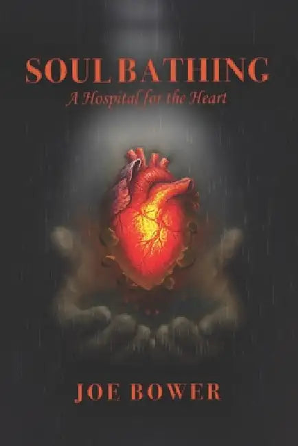 Soul Bathing: A Hospital for the Heart by Joe Bower