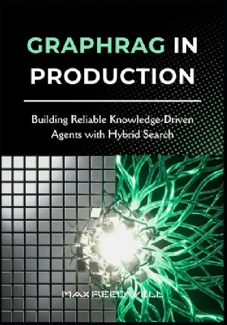 GraphRAG in Production: Building Reliable Knowledge-Driven Agents with Hybrid Search by Max Reedwell