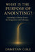 What Is the Purpose of Anointing?: Operating in Divine Power for Assignment and Influence by Dameyan Cole