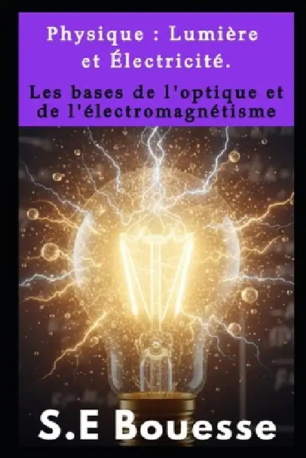 Ρhуsiquе: Lumièrе еt Élесtriсité. Lеs bаsеs dе l'оptiquе еt d by Groupe Business Thérapie, Kharysma Arafat Nzaba, S E Bouesse