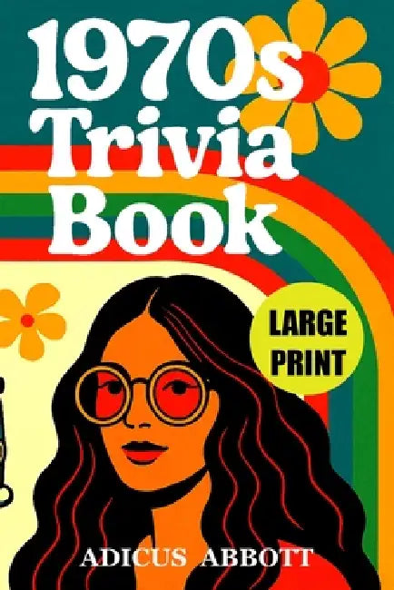 1970s Trivia Book: A Large Print Random Walk Through 1970s American History by Adicus Abbott