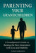 Parenting Your Grandchildren: A Grandparent's Guide to Raising the Next Generation with Love and Stability by Antoine Chamberie