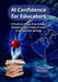 AI Confidence for Educators: A Practical, Stress-Free Guide to Using AI Tools in Public, Private, & Homeschool Settings by Allie Remington