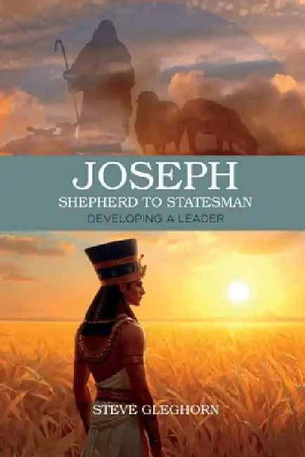 Joseph: Shepherd to Statesman: Developing a Leader by Steve Gleghorn