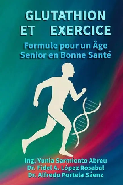 GLUTATHION ET EXERCICE.Formule pour un vieillissement en bonne santé: Régénération cellulaire, mouvement conscient et longévité active pour les person by Fidel Antonio López Rosabal, Alfredo Portela Sáenz, Yunia Antonio Sarmiento Abreu