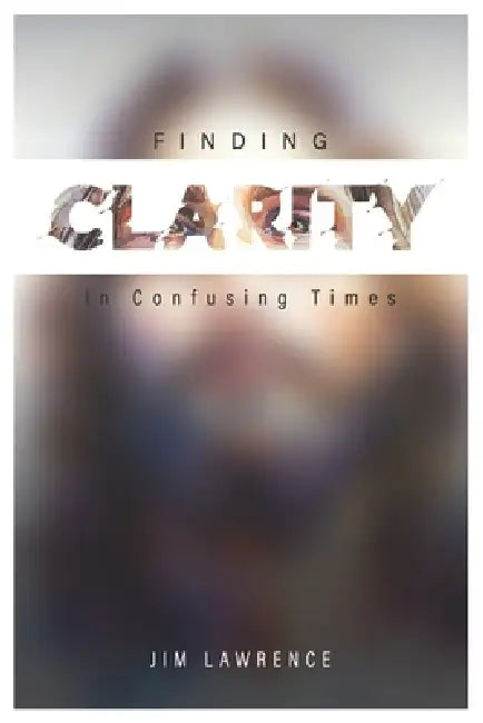 Clarity in Confusing Times by Jim Lawrence