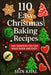 110 Easy Christmas Baking Recipes: 100+ Quick & Delicious Cookies, Cakes, Breads, Desserts & No-Bake Treats for the Christmas, Holidays and All Year R by Sein Khal