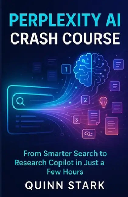 Perplexity AI Crash Course: From Smarter Search to Research Copilot in Just a Few Hours by Quinn Stark
