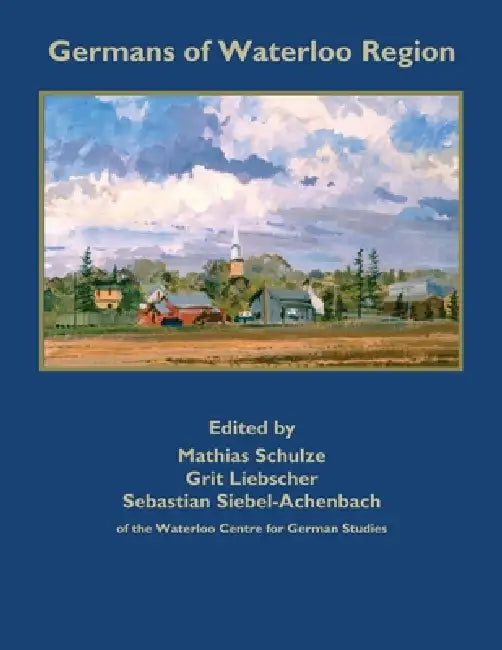 Germans of Waterloo Region, Canada by Grit Liebscher, Sebastian Siebel-Achenbach, Mathias Schulze