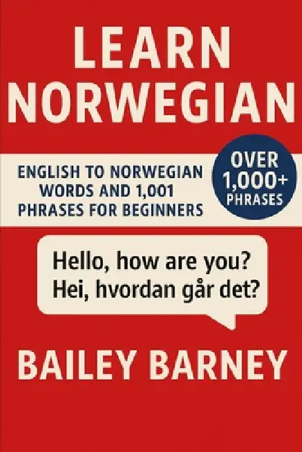 Learn Norwegian: English to Norwegian Words and 1,001 Phrases for Beginners by Bailey Barney