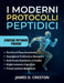 I Moderni Protocolli Peptidici: Una guida pratica alle ultime scoperte scientifiche per la perdita di peso, l'anti-invecchiamento e la guarigione prof by James D. Creston