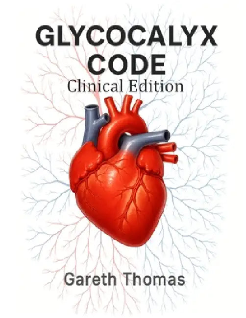 Glycocalyx Code Clinical Edition: Cardiovascular health with the Microcirculation & Blood Pressure by Gareth Thomas