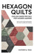 Hexagon Quilts: English Paper Piecing for Modern Makers: step-by-step hexagon quilt projects with modern palettes and templates by Heather M. Vega