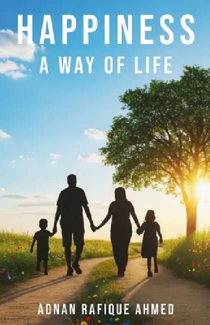 Happiness: A Way of Life by Adnan Rafique Ahmed