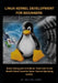 Linux Kernel Development for Beginners: Build, Debug, and Contribute Real Code to the World's Most Powerful Open-Source Operating System by Kelvin Lowe