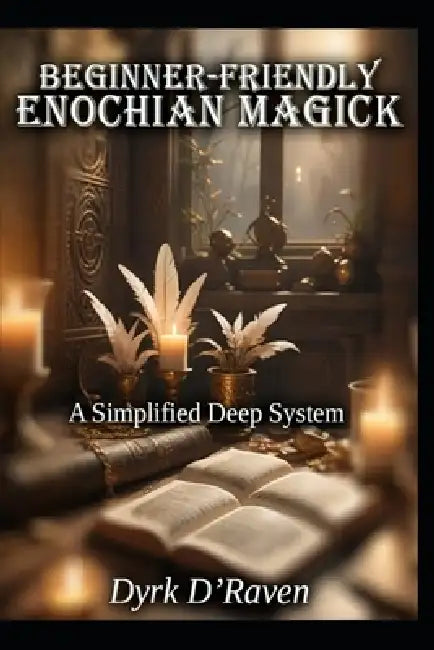 Beginner-Friendly Enochian Magick: A Simplified Deep System by Raymond Hurn, Dyrk D'Raven