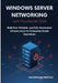 Windows Server Networking with PowerShell 2025: Build Fast, Reliable, and Fully Automated Infrastructure for Enterprise-Grade Operations by Maximilian Freitag