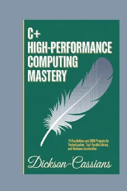 C# High-Performance Computing Mastery: 70 Parallelism and SIMD Projects for Vectorization, Task Parallel Library, and Hardware Acceleration by Dickson Cassian