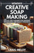 HowDos Creative Soap Making: Step-by-Step Guidance for Natural Artisan Bath and Beauty Products by Craig Meloy