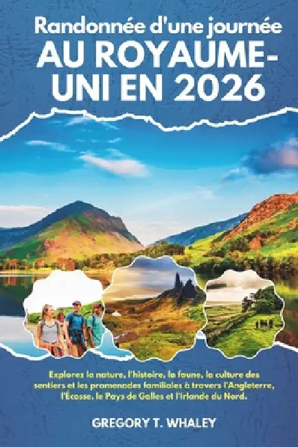 Randonnée d'une journée au Royaume-Uni en 2026: Explorez la nature, l'histoire, la faune, la culture des sentiers et les promenades familiales à trave by Gregory T. Whale