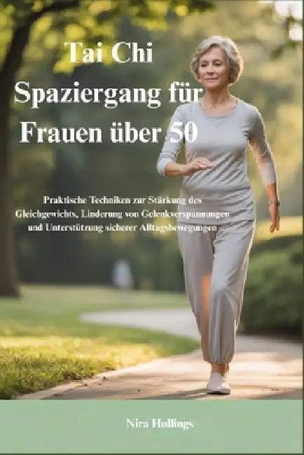 Tai Chi Spaziergang für Frauen über 50: Praktische Techniken zur Stärkung des Gleichgewichts, Linderung von Gelenkverspannungen und Unterstützung sich by Nira Hollings