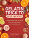 Gelatin Trick to Lose Weight: Simple Gelatin Hacks for Feeling Satisfied, Eating Smarter, and Living Healthier by Haylie Windler