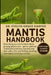 Mantis Handbook: Everything You Need to Know About Praying Mantis Care - species and sizes, ventilated enclosures, humidity and molt safety, live-prey by Evelyn Grace Harper