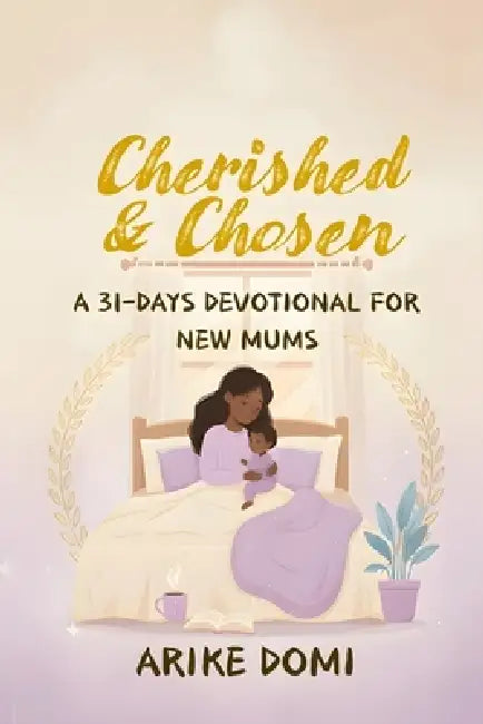 Cherished & Chosen: A 31-Days Devotional for New Mums by Arike Domi