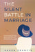 The Silent Battle in Marriage: Understanding the Pain, Breaking the Cycle, and Building Harmony Again by Karen Francis
