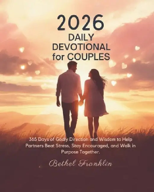 2026 Daily Devotional for Couples: 365 Days of Godly Direction and Wisdom to Help Partners Beat Stress Stay Encouraged and Walk in Purpose Together by Bethel Franklin
