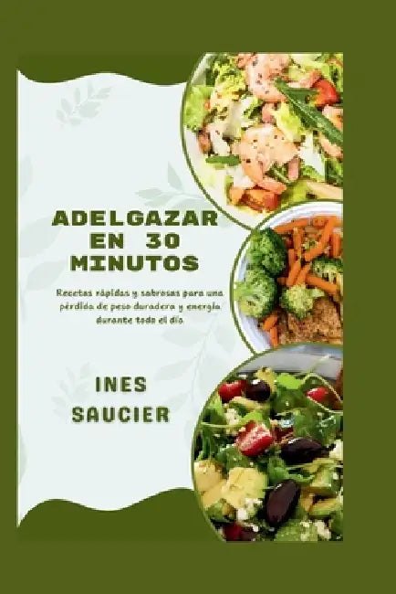 Adelgazar En 30 Minutos: Recetas rápidas y sabrosas para una pérdida de peso duradera y energía durante todo el día by Ines Saucier