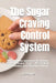 The Sugar Craving Control System: A Complete Behavioral System to Stop Sugar Urges, Reset Your Dopamine, and Regain Control by Kits for Life