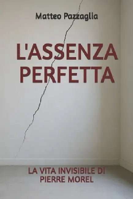 L'assenza perfetta: La vita invisibile di Pierre Morel by Matteo Pazzaglia