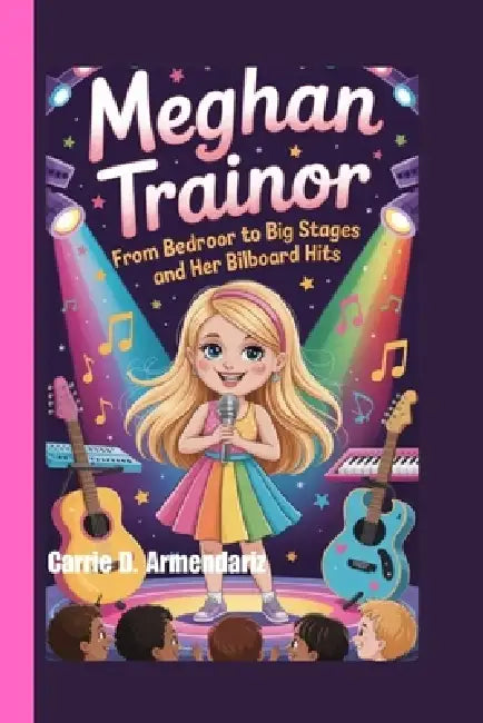 Meghan Trainor: From Bedroom Songs to Big Stages and Her Billboard Hits by Carrie D. Armendariz