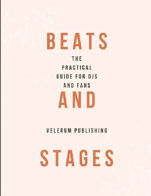 Beats and Stages The Practical Guide for DJs and Fans by Velerum Publishing