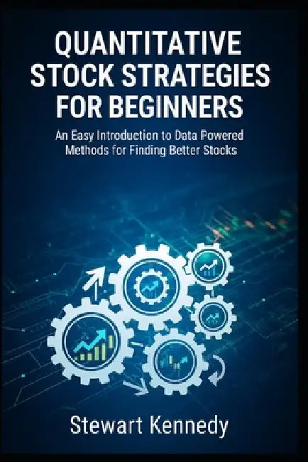 Quantitative Stock Strategies for Beginners: An Easy Introduction to Data Powered Methods for Finding Better Stocks by Stewart Kennedy