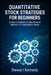 Quantitative Stock Strategies for Beginners: An Easy Introduction to Data Powered Methods for Finding Better Stocks by Stewart Kennedy