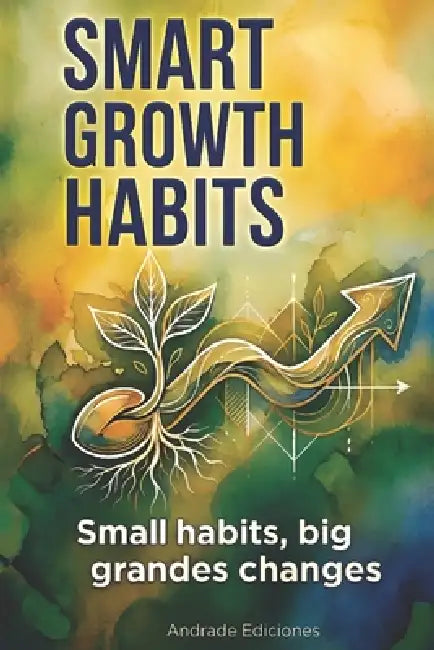 Smart Growth Habits: Small habits, big changes by Andrade Ediciones