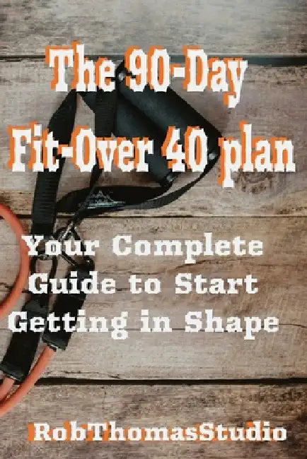 The 90-Day Fit Over 40 Plan: Step-by-Step Workout, Mindset, and Accountability Guide for Building Strength, Energy, and Consistency by Robthomas Studio