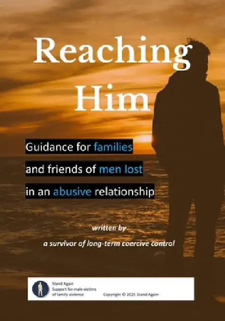 Reaching Him: Guidance for families and friends of men lost in an abusive relationship by Stand Again
