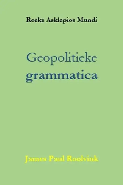 Geopolitieke grammatica by James Paul Roolvink
