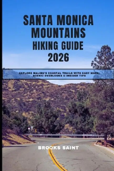 Santa Monica Mountains Hiking Guide 2026: Explore Malibu's Coastal Trails with Easy Maps, Scenic Overlooks & Insider Tips by Brooks Saint