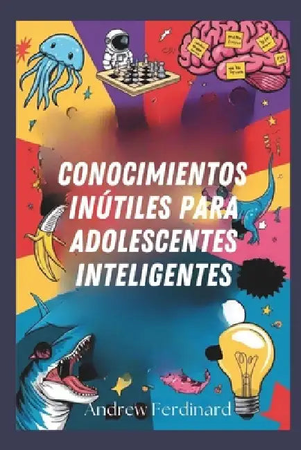 Conocimientos inútiles para adolescentes inteligentes: Découvrez plus de 200 faits fascinants pour éveiller la curiosité, animer les conversations et by Andrew Ferdinard