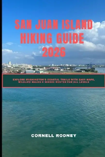 San Juan Island Hiking Guide 2026: Explore Washington's Coastal Trails with Easy Maps, Wildlife Walks & Scenic Routes for All Levels by Cornell Rodney
