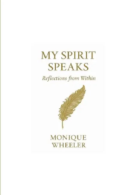 My Spirit Speaks: Reflections from Within by Monique Wheeler