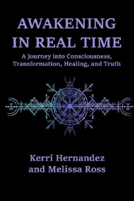 Awakening in Real Time: A Journey into Consciousness, Truth, and Transformation by Melissa Ross, Kerri Hernandez