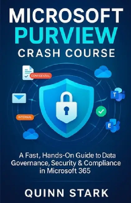 Microsoft Purview Crash Course: A Fast, Hands-On Guide to Data Governance, Security & Compliance in Microsoft 365 by Quinn Stark