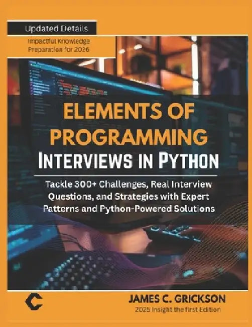 Elements of Programming Interviews in Python: Tackle 300+ Challenges, Real Interview Questions, and Strategies with Expert Patterns and Python-Powered by James C. Grickson