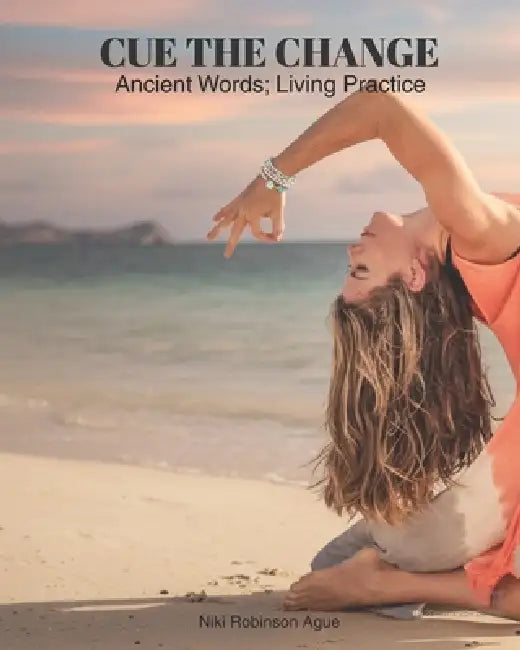 Cue the Change: Ancient Words; Living Practice by Niki Robinson Ague